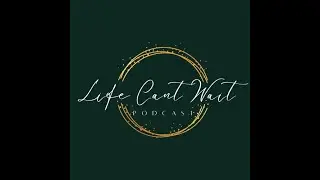 Life Can't Wait Podcast:Episode #4: How To Make The Universe Work For You -Truth About Manifestation
