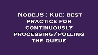 NodeJS : Kue: best practice for continuously processing/polling the queue