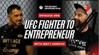 How Matt Arroyo Stays Driven | UFC Fighter to Entrepreneur | Old Man Grappling Hour | Episode #58