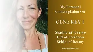 GENE KEY 1 | Shadow of Entropy, Gift of Freshness, Siddhi of Beauty - my personal contemplation
