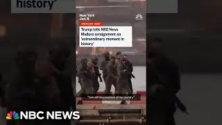 Trump tells NBC News Maduro arraignment an 'extraordinary moment in history'