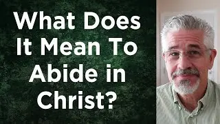 What Does It Mean To Abide in Christ? | Little Lessons With David Servant
