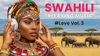 Calming Swahili Love Songs for Deep Relaxation & Romance | African Relaxing Music Vol. 3
