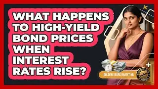 What Happens To High-yield Bond Prices When Interest Rates Rise? - Golden Years Investing