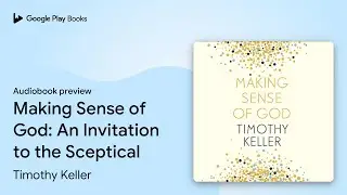 Making Sense of God: An Invitation to the&hellip; by Timothy Keller &middot; Audiobook preview