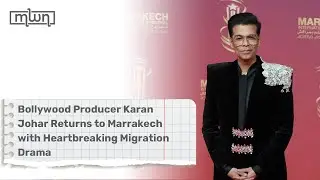 Bollywood Producer Karan Johar Returns to Marrakech with Heartbreaking Migration Drama