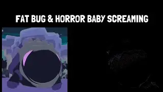 FAT BUG AND HORROR BABY SCREAMING