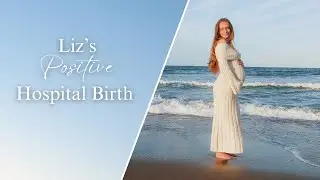 LIZ'S 24-HOUR LABOR EXPERIENCE | Positive Hospital Birth as a First-Time Mom