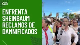 Enfrenta Sheinbaum reclamos de damnificados