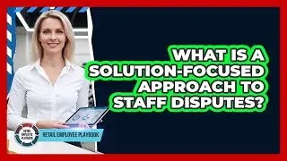 What Is A Solution-Focused Approach To Staff Disputes?