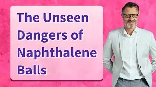 The Unseen Dangers of Naphthalene Balls