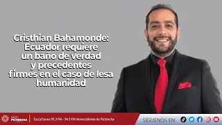 Cristhian Bahamonde l Ecuador requiere verdad y precedentes firmes en el caso de lesa humanidad