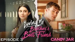 Loving My Brother&rsquo;s Best Friend | E3 | CandyJar TV