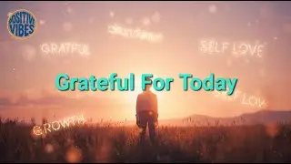 Grateful For Today Positive Song | Attract Abundance & Self-Love | Uplifting Daily Motivation