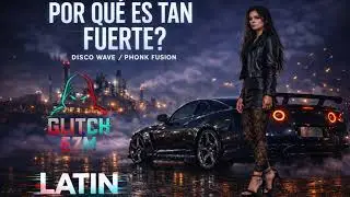 GLITCH EZM LATIN &mdash; Por Qu&eacute; Tan Fuerte (Disco Wave Phonk Night Drive)