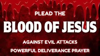 Plead The Blood Of Jesus Against Evil Attacks | Powerful Deliverance Prayer