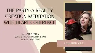 The Party- A Reality Creation Hypnotic Meditation with Heart Coherence #leahrushhypnotherapy