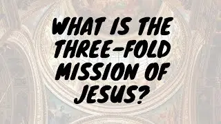 What is the three-fold mission of Jesus? | How can we live out ours too?