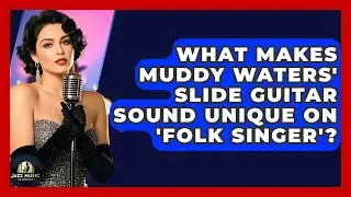 What Makes Muddy Waters' Slide Guitar Sound Unique On 'Folk Singer'? - Jazz Music Legends
