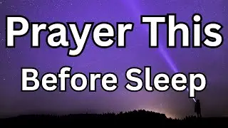 Say This Prayer Before Bed & Let God Work While You Sleep