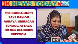 Mehbooba Mufti says ban on Abbaya  Srinagar school, attack on our religious freedom | JK News Today
