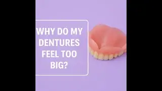 Why Do My Dentures Feel Too Big? | Expert Advice from a UK Denture Specialist