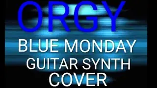 BLUE MONDAY - ORGY - GUITAR SYNTH COVER