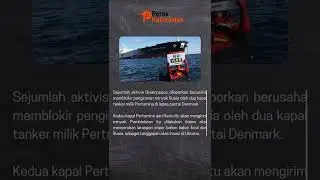 Kapal Raksasa Pertamina Pembawa Minyak dari Rusia Dicegat Greenpeace di Denmark, Ada Apa?