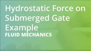 Hydrostatic Force on Submerged Gate Example | Fluid Mechanics