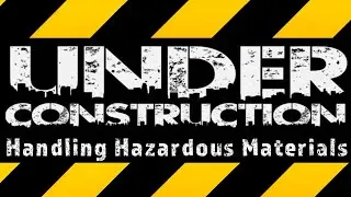 Under Construction - Handling Hazardous Materials