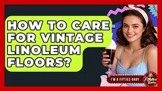 How To Care For Vintage Linoleum Floors? - Im a 50s Baby