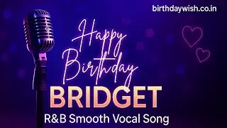 Happy Birthday Bridget | R&B Smooth Vocal Birthday Song 🎶✨