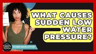 What Causes Sudden Low Water Pressure? - Explaining Household Mysteries