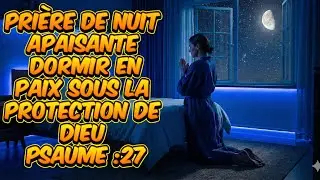 🌅 Pri&egrave;re de nuit apaisante | Dormir sous la protection de Dieu &ndash; Psaume :27