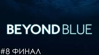 Прохождение Beyond Blue #8 ФИНАЛ | Восьмое погружение | Прощание со старым другом | Новое начало