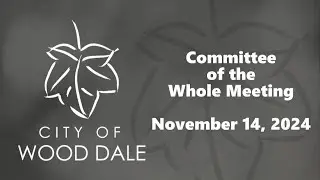 City of Wood Dale: Committee of the Whole Meeting 11/14/2024