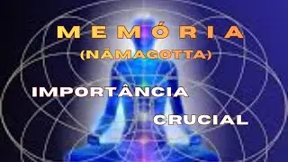 Import&acirc;ncia crucial da mem&oacute;ria (nāmagotta) em nossa rela&ccedil;&atilde;o com o mundo.