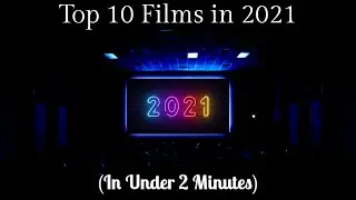 Top 10 Films of 2021 (In Under 2 Minutes)