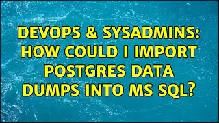 DevOps & SysAdmins: How could I import Postgres data dumps into MS SQL? (4 Solutions!!)