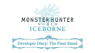 Monster Hunter World: Iceborne - Developer Diary The Final Stand