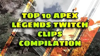 TOP 10 APEX LEGENDS TWITCH CLIPS COMPILATION (Shroud, Kingrichard, MonsoonGG)