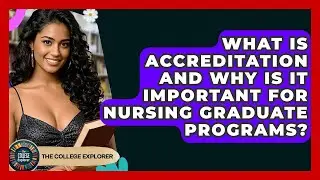 What Is Accreditation And Why Is It Important For Nursing Graduate Programs? - The College Explorer