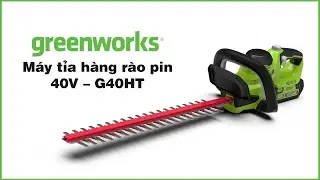 M&aacute;y tỉa h&agrave;ng r&agrave;o pin Greenworks 40V &ndash; G40HT | greenworks #greenworkstools