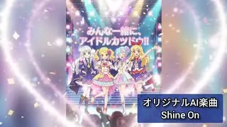 オリジナルAI楽曲 Shine On みんな一緒にアイドルカツドウ!!コレが私達のアイカツ!!最後まで絶対に諦めない!!