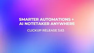 ClickUp Release 3.63:  Automation Upgrades, Conditions for Agent Triggers, and more!