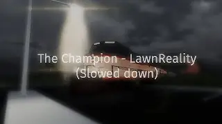 The Champion - LawnReality (Slowed down)