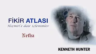 Kenneth Hunter | Fethullah G&uuml;len Hocaefendi ve Hizmete dair izlenimler | Fikir Atlası 26. B&ouml;l&uuml;m