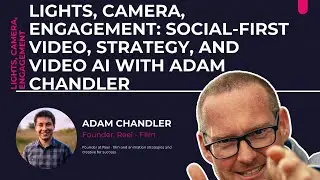 Lights, Camera, Engagement: Social-First Video, Strategy, and Video AI with Adam Chandler