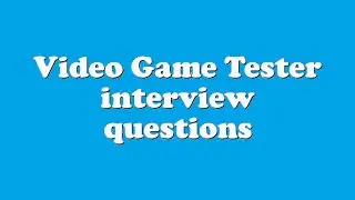 Video Game Tester interview questions