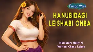 Hanubidagi Leishabi Onba || Manipuri Phunga Wari || Helly Maisnam🎤 || Sonika Maibam✍️